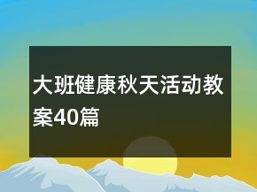 大班健康秋天活動(dòng)教案40篇