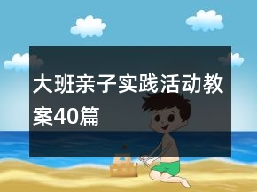 大班親子實(shí)踐活動(dòng)教案40篇