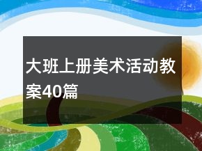 大班上冊(cè)美術(shù)活動(dòng)教案40篇