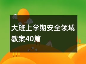 大班上學期安全領域教案40篇