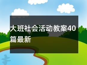 大班社會(huì)活動(dòng)教案40篇最新