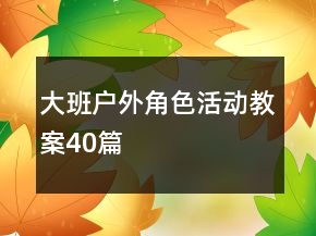 大班戶外角色活動教案40篇