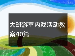 大班游室內(nèi)戲活動教案40篇
