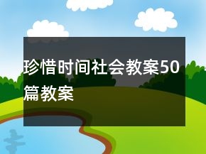 珍惜時(shí)間社會教案50篇教案
