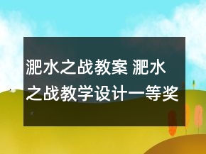 淝水之戰(zhàn)教案 淝水之戰(zhàn)教學(xué)設(shè)計(jì)一等獎(jiǎng)