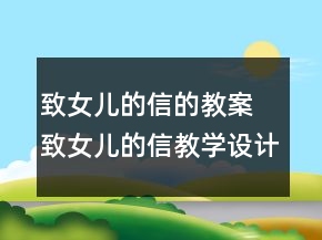 致女兒的信的教案 致女兒的信教學(xué)設(shè)計(jì)一等獎(jiǎng)