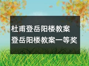 杜甫登岳陽(yáng)樓教案 登岳陽(yáng)樓教案一等獎(jiǎng)