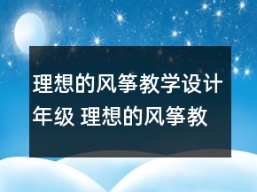 理想的風(fēng)箏教學(xué)設(shè)計(jì)年級 理想的風(fēng)箏教案分析一等獎