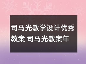 司馬光教學(xué)設(shè)計(jì)優(yōu)秀教案 司馬光教案年級(jí)一等獎(jiǎng)