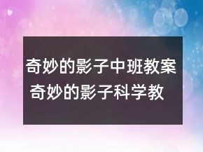 奇妙的影子中班教案 奇妙的影子科學教案一等獎
