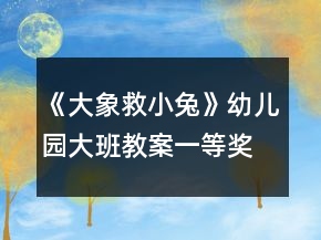 《大象救小兔》幼兒園大班教案一等獎