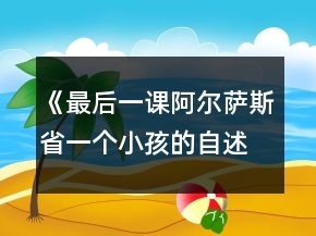 《最后一課阿爾薩斯省一個(gè)小孩的自述》教案一等獎(jiǎng)