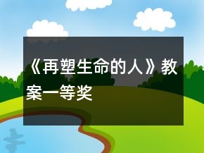 《再塑生命的人》教案一等獎