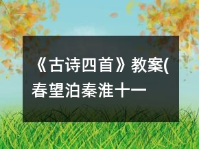 《古詩(shī)四首》教案(春望、泊秦淮、十一月四日風(fēng)雨大作、過零丁洋)一等獎(jiǎng)