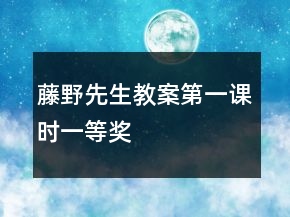 藤野先生教案第一課時(shí)一等獎(jiǎng)