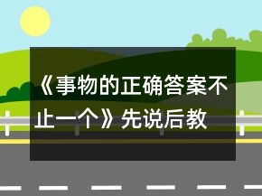《事物的正確答案不止一個(gè)》先說(shuō)后教名師教案一等獎(jiǎng)