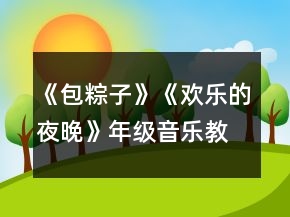 《包粽子》《歡樂的夜晚》年級音樂教案一等獎(jiǎng)