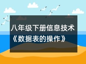八年級(jí)下冊(cè)信息技術(shù)《數(shù)據(jù)表的操作》教案一等獎(jiǎng)