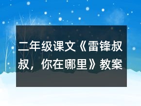 二年級課文《雷鋒叔叔，你在哪里》教案一等獎