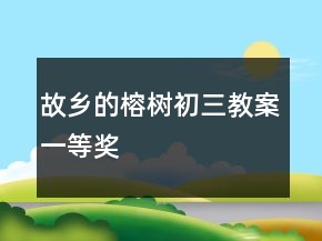 故鄉(xiāng)的榕樹初三教案一等獎
