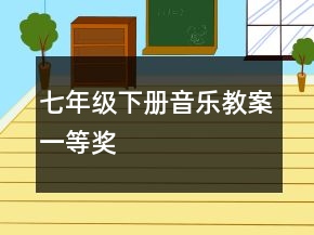 七年級(jí)下冊(cè)音樂(lè)教案一等獎(jiǎng)
