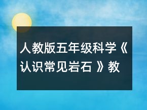 人教版五年級科學《認識常見巖石 》教案一等獎