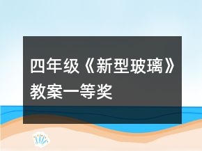 四年級《新型玻璃》教案一等獎