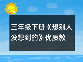 三年級下冊《想別人沒想到的》優(yōu)質教案一等獎