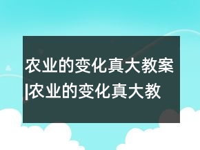 農(nóng)業(yè)的變化真大教案|農(nóng)業(yè)的變化真大教學(xué)設(shè)計(jì)一等獎