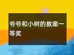 爺爺和小樹的教案一等獎(jiǎng)