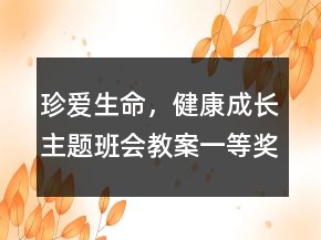 珍愛(ài)生命，健康成長(zhǎng)主題班會(huì)教案一等獎(jiǎng)