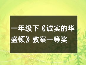 一年級(jí)下《誠(chéng)實(shí)的華盛頓》教案一等獎(jiǎng)