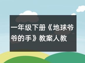 一年級(jí)下冊(cè)《地球爺爺?shù)氖帧方贪福ㄈ私贪妫┮坏泉?jiǎng)