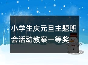 小學(xué)生慶元旦主題班會活動教案一等獎