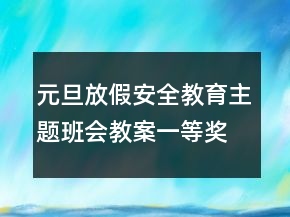 元旦放假安全教育主題班會(huì)教案一等獎(jiǎng)