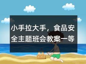 小手拉大手，食品安全主題班會(huì)教案一等獎(jiǎng)