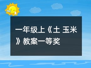 一年級(jí)上《土 玉米》教案一等獎(jiǎng)