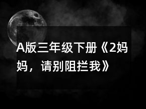 A版三年級下冊《2、媽媽，請別阻攔我》教案一等獎