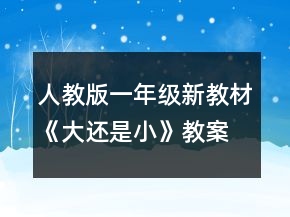 人教版一年級(jí)新教材《大還是小》教案一等獎(jiǎng)