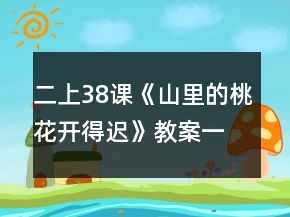 二上38課《山里的桃花開得遲》教案一等獎(jiǎng)