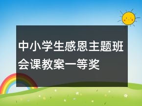 中小學(xué)生感恩主題班會(huì)課教案一等獎(jiǎng)