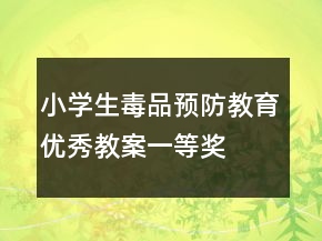 小學(xué)生毒品預(yù)防教育優(yōu)秀教案一等獎