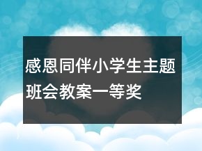 感恩同伴小學(xué)生主題班會(huì)教案一等獎(jiǎng)