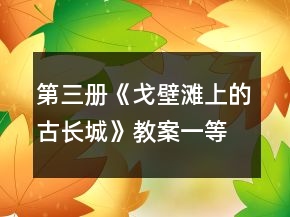 第三冊(cè)《戈壁灘上的古長(zhǎng)城》教案一等獎(jiǎng)