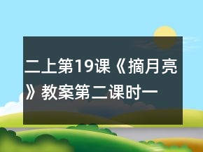 二上第19課《摘月亮》教案（第二課時）一等獎