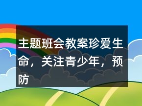 主題班會(huì)教案：珍愛生命，關(guān)注青少年，預(yù)防艾滋病一等獎(jiǎng)
