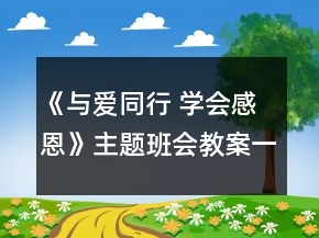 《與愛同行 學(xué)會感恩》主題班會教案一等獎(jiǎng)