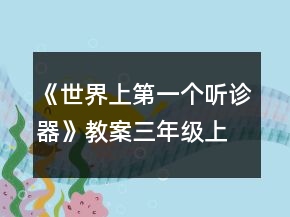 《世界上第一個(gè)聽診器》教案（三年級(jí)上）一等獎(jiǎng)