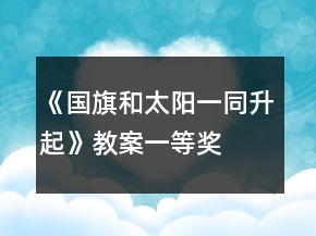 《國旗和太陽一同升起》教案一等獎(jiǎng)