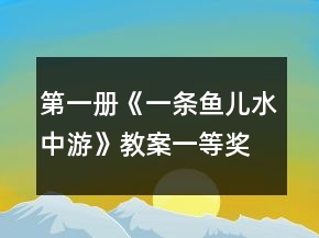 第一冊《一條魚兒水中游》教案一等獎